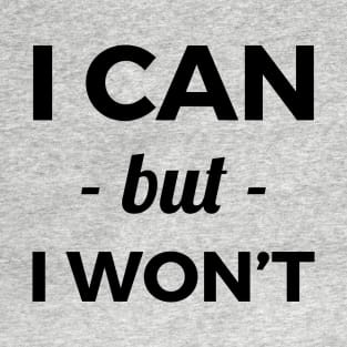 I can but I won't T-Shirt